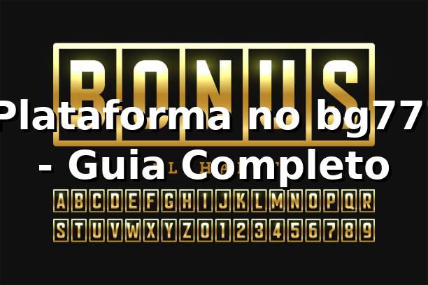 ⭐ Plataforma no bg777 - Guia Completo